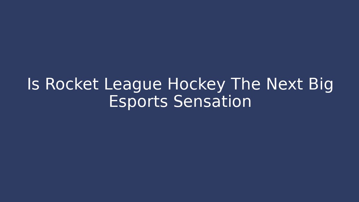 Is Rocket League Hockey The Next Big Esports Sensation