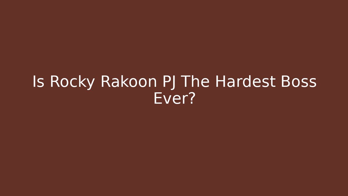 Is Rocky Rakoon PJ The Hardest Boss Ever?