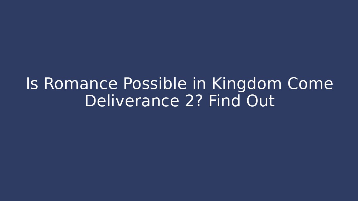 Is Romance Possible in Kingdom Come Deliverance 2? Find Out