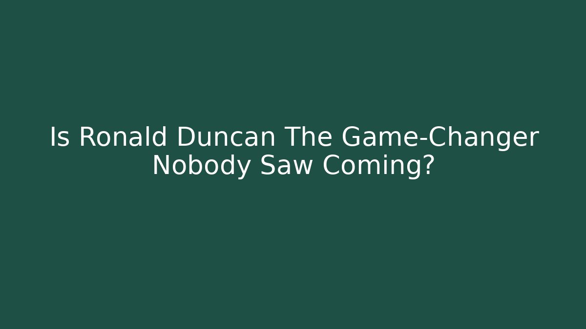 Is Ronald Duncan The Game-Changer Nobody Saw Coming?