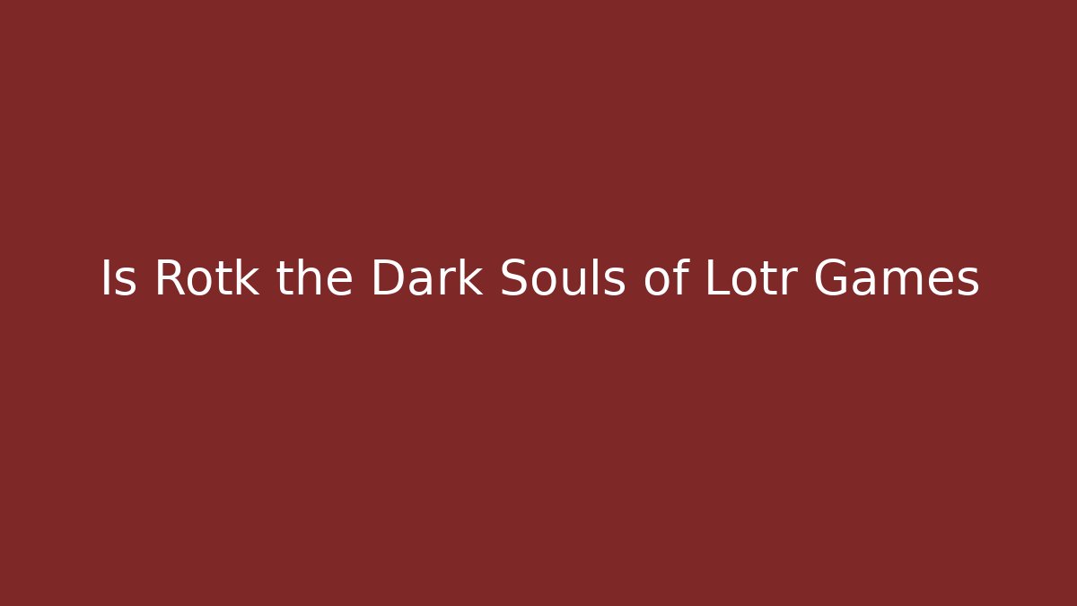 Is Rotk the Dark Souls of Lotr Games - Vintage E-Juice