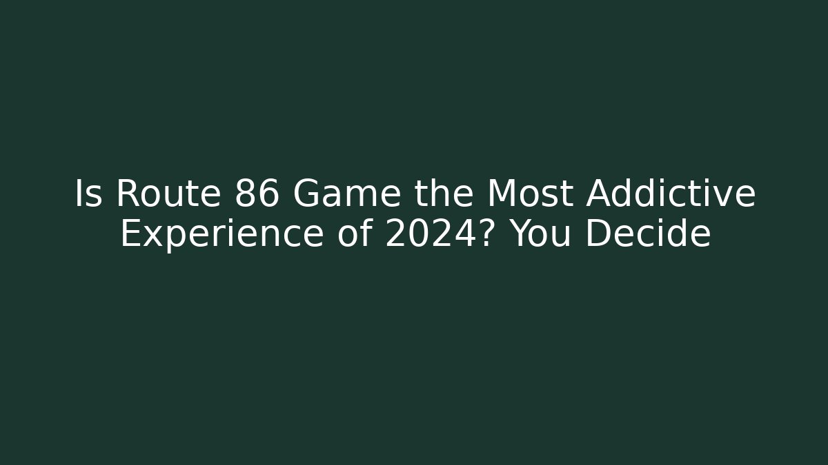 Is Route 86 Game the Most Addictive Experience of 2024? You Decide
