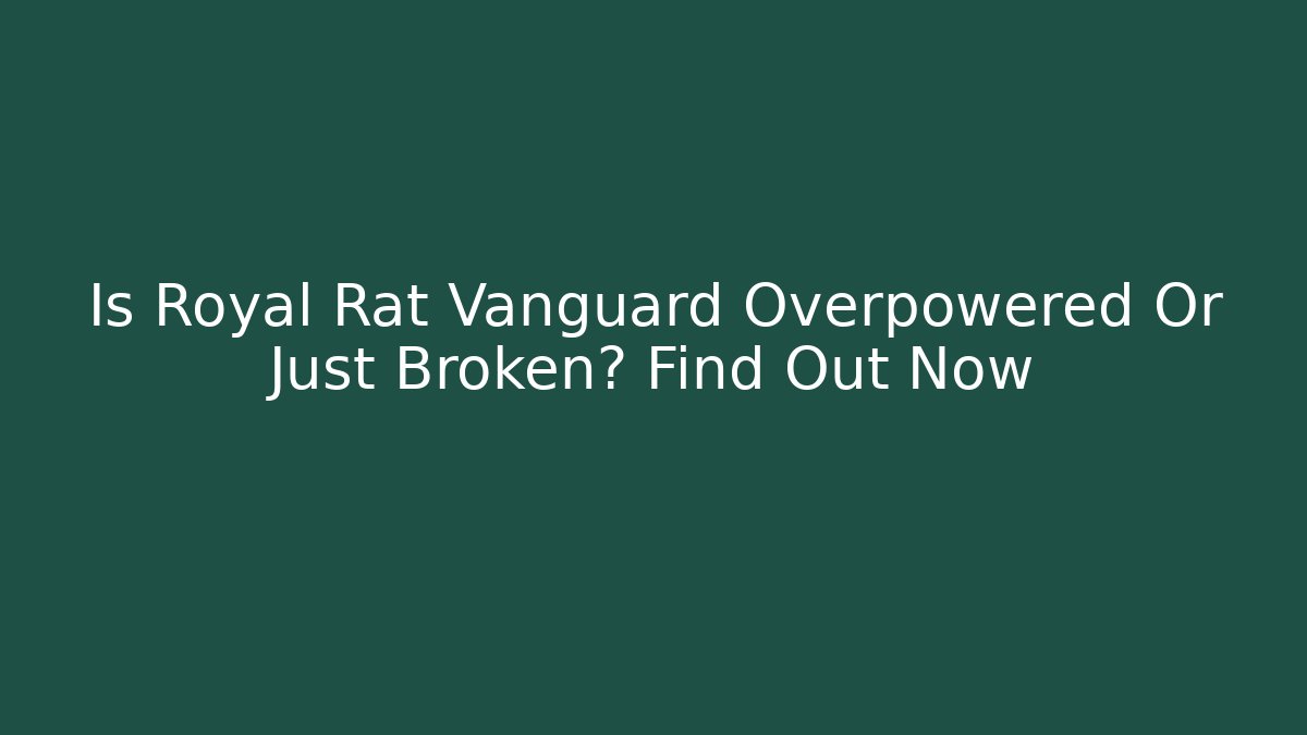 Is Royal Rat Vanguard Overpowered Or Just Broken? Find Out Now