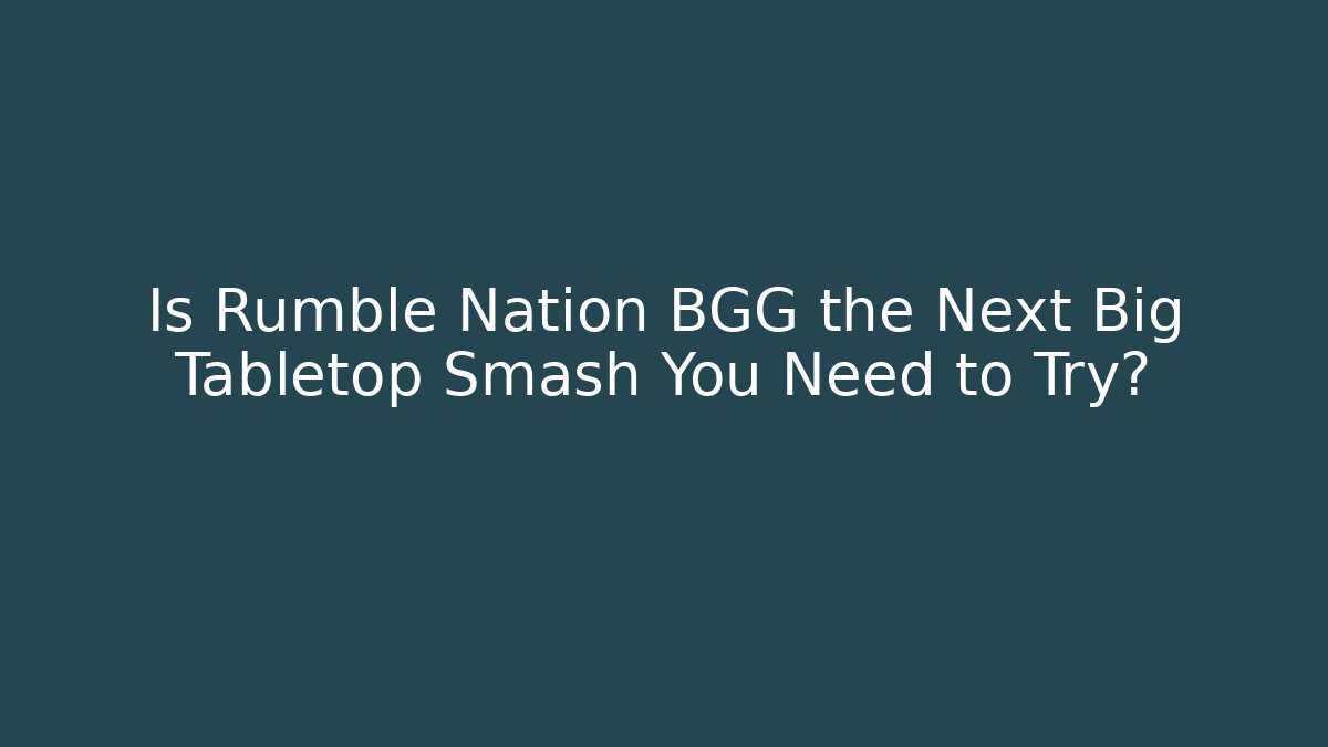 Is Rumble Nation BGG the Next Big Tabletop Smash You Need to Try? - Vintage E-Juice