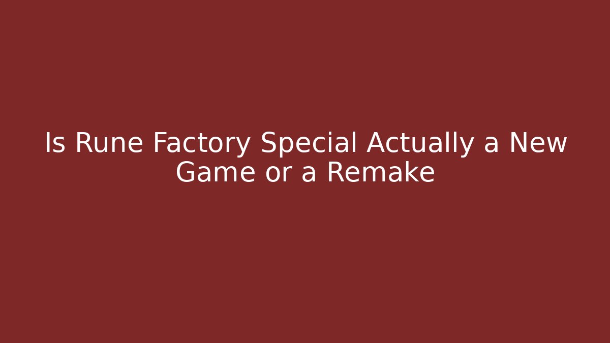 Is Rune Factory Special Actually a New Game or a Remake