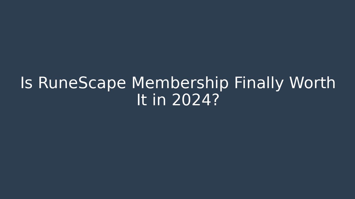 Is RuneScape Membership Finally Worth It in 2024?