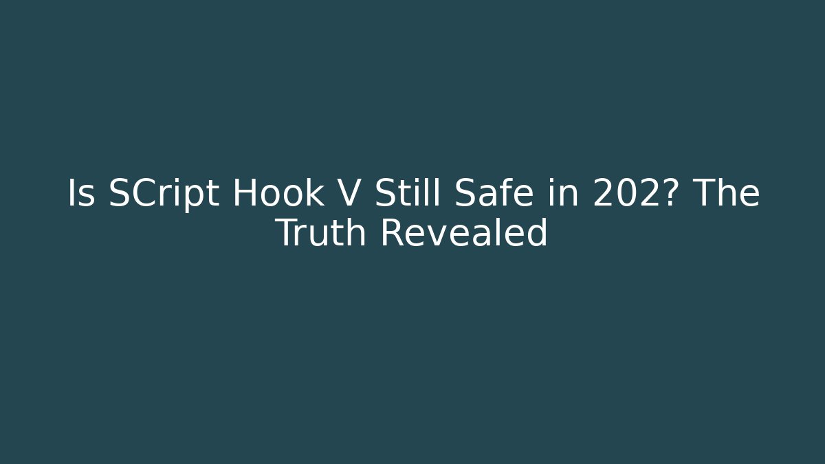 Is SCript Hook V Still Safe in 202? The Truth Revealed