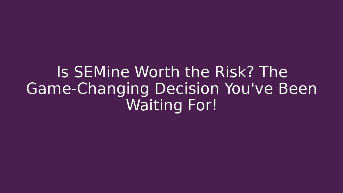 Is SEMine Worth the Risk? The Game-Changing Decision You’ve Been Waiting For!