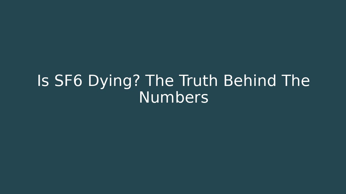 Is SF6 Dying? The Truth Behind The Numbers