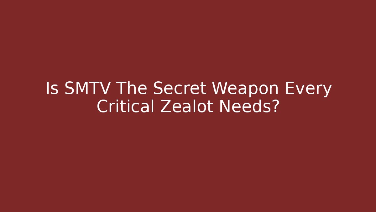 Is SMTV The Secret Weapon Every Critical Zealot Needs?