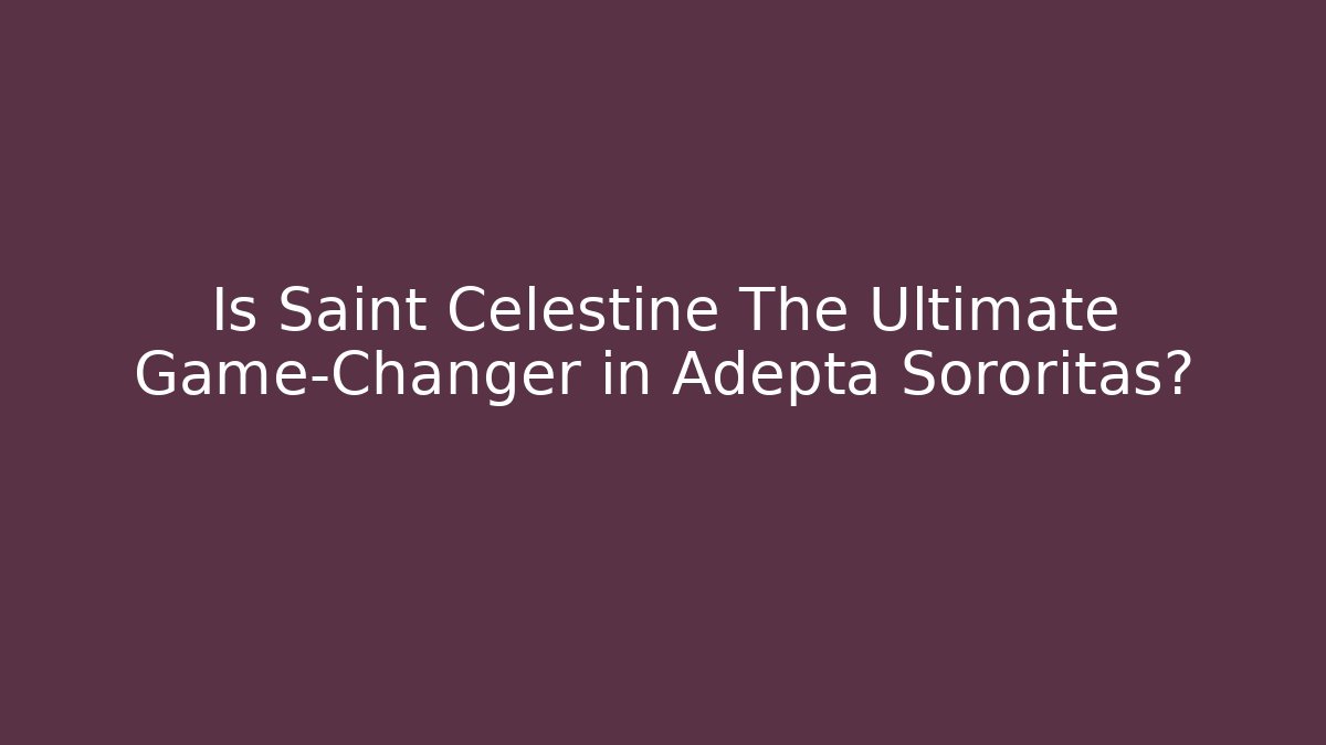 Is Saint Celestine The Ultimate Game-Changer in Adepta Sororitas? - Vintage E-Juice