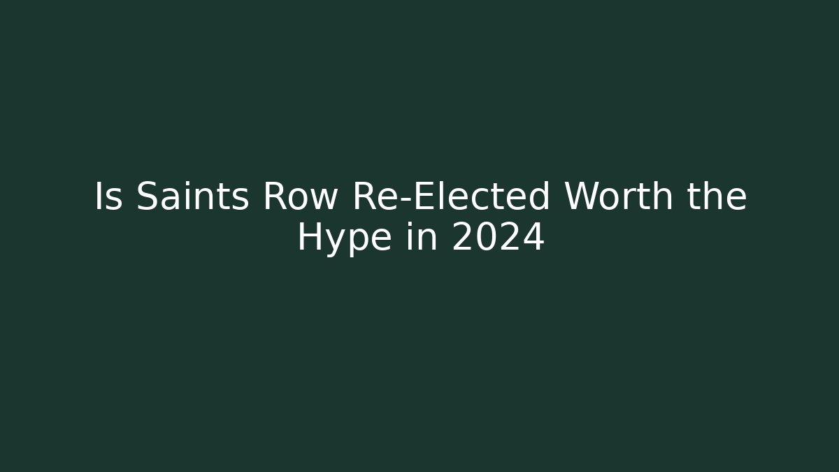 Is Saints Row Re-Elected Worth the Hype in 2024