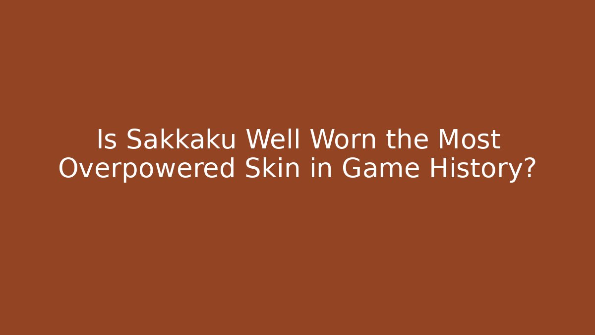 Is Sakkaku Well Worn the Most Overpowered Skin in Game History?
