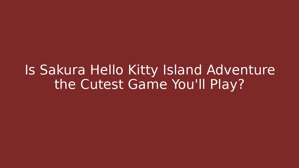 Is Sakura Hello Kitty Island Adventure the Cutest Game You'll Play?