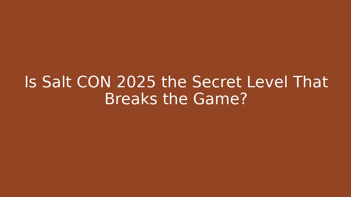 Is Salt CON 2025 the Secret Level That Breaks the Game?