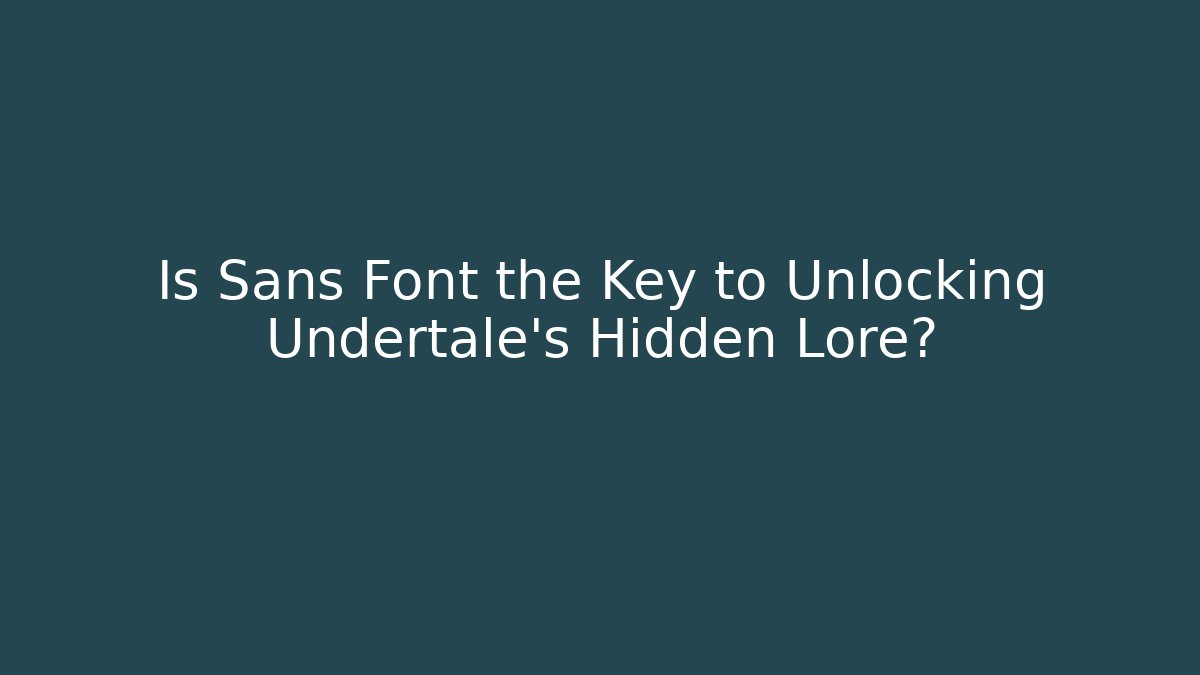 Is Sans Font the Key to Unlocking Undertale’s Hidden Lore?