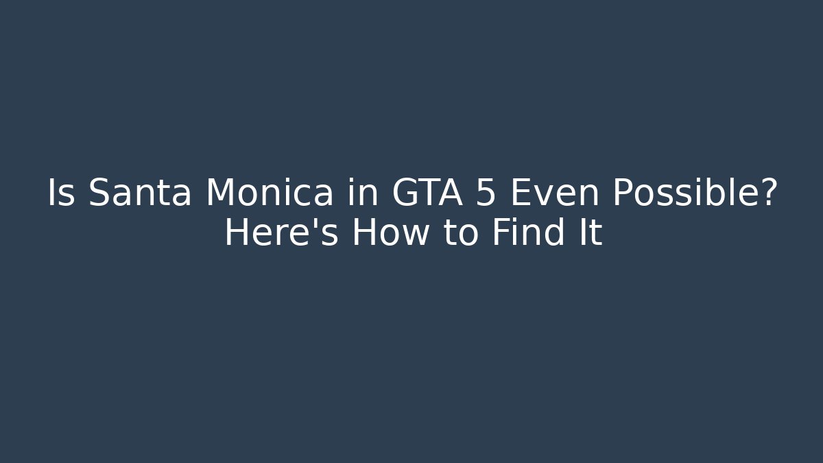 Is Santa Monica in GTA 5 Even Possible? Here's How to Find It