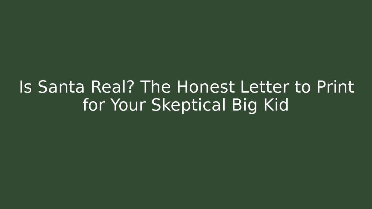 Is Santa Real? The Honest Letter to Print for Your Skeptical Big Kid