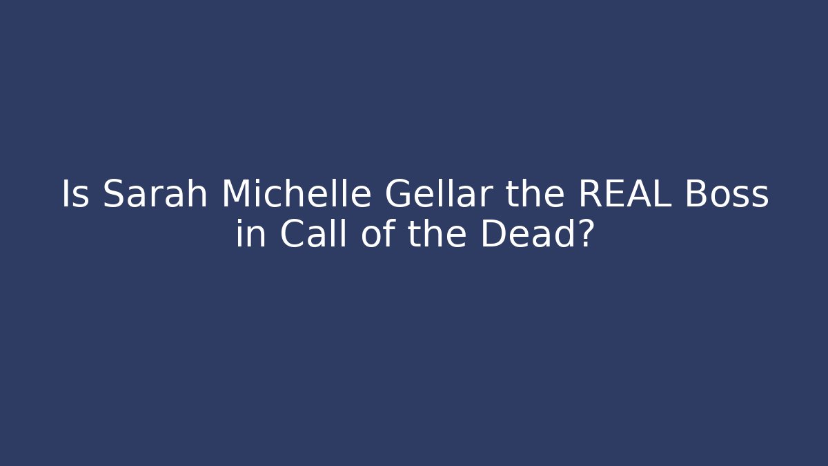 Is Sarah Michelle Gellar the REAL Boss in Call of the Dead?