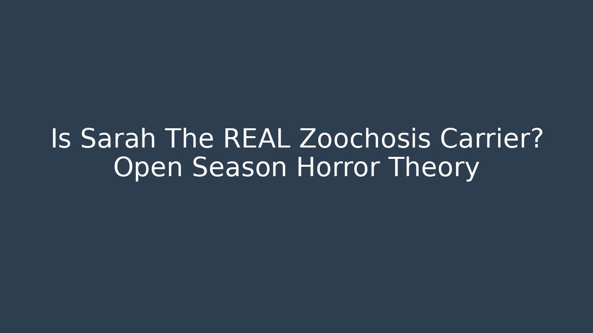 Is Sarah The REAL Zoochosis Carrier? Open Season Horror Theory
