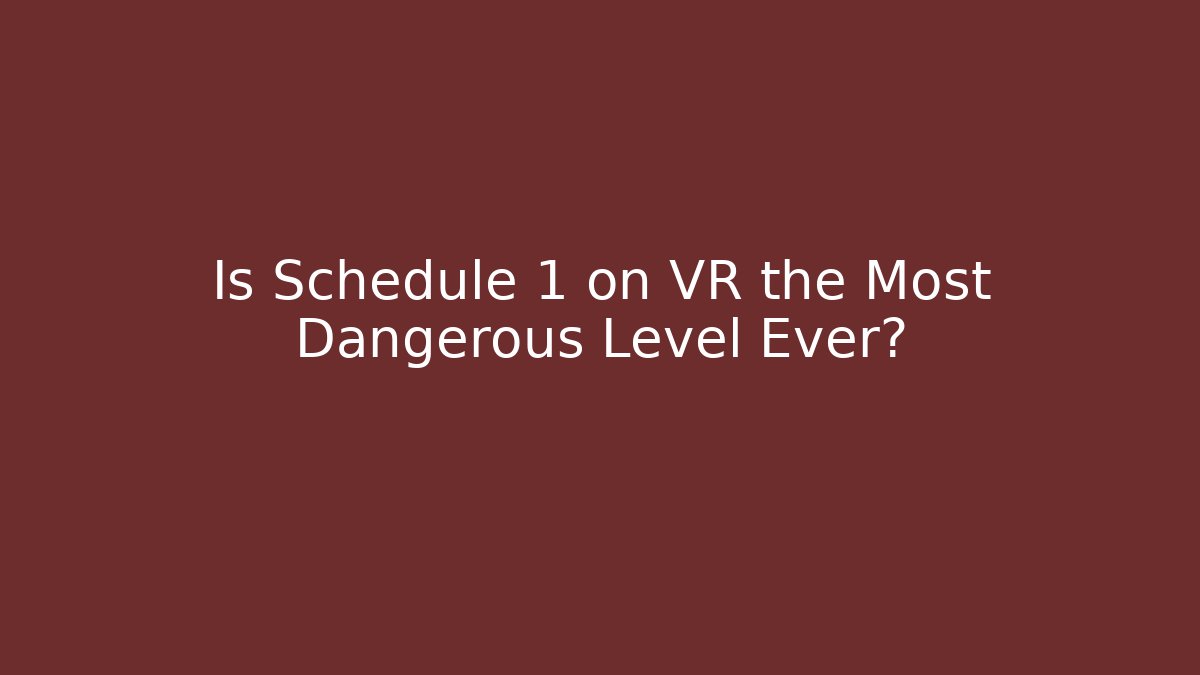 Is Schedule 1 on VR the Most Dangerous Level Ever? - Vintage E-Juice