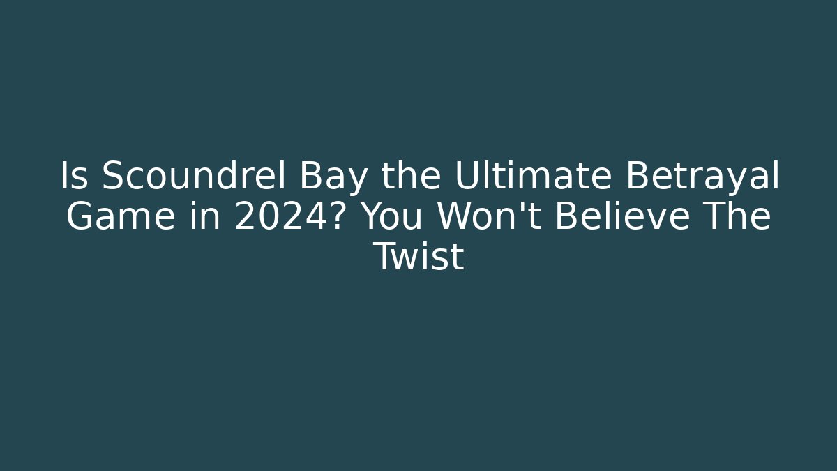 Is Scoundrel Bay the Ultimate Betrayal Game in 2024? You Won’t Believe The Twist