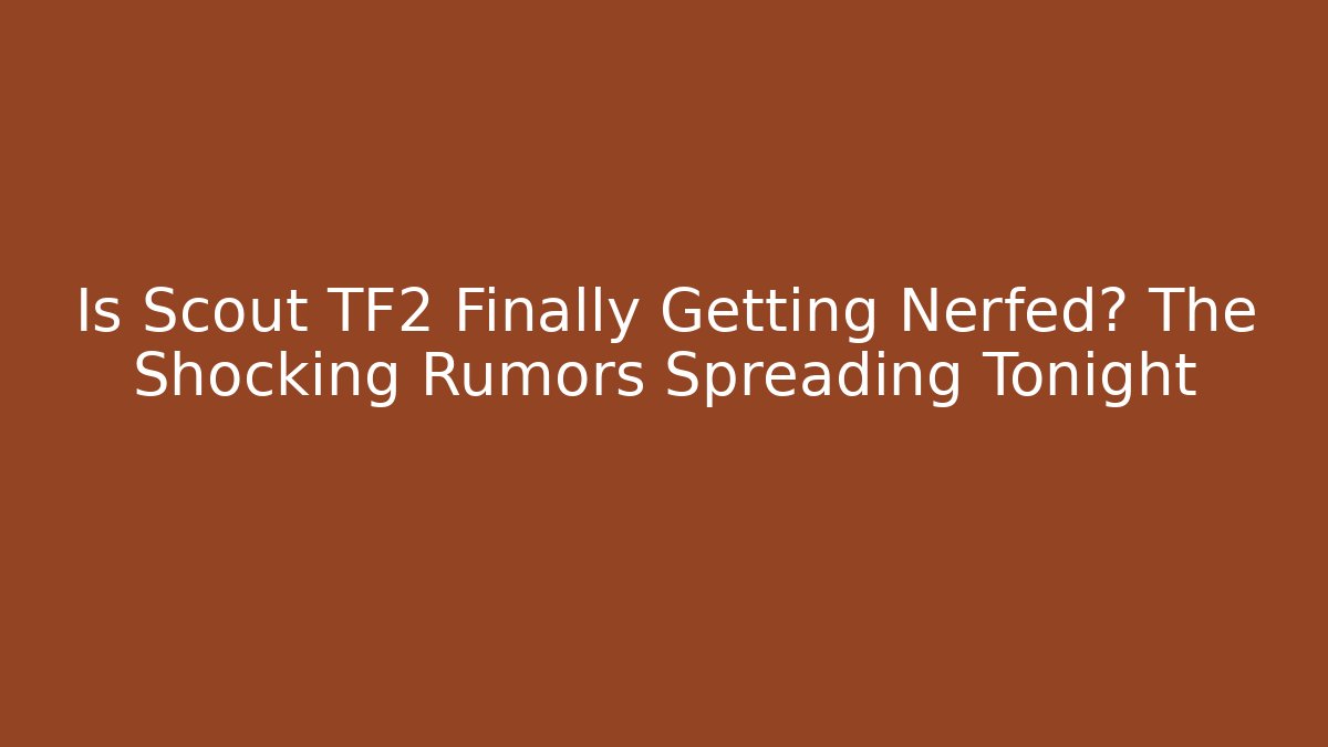 Is Scout TF2 Finally Getting Nerfed? The Shocking Rumors Spreading Tonight
