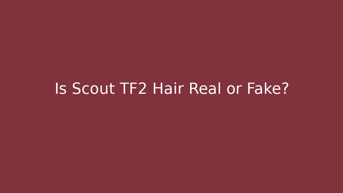 Is Scout TF2 Hair Real or Fake?