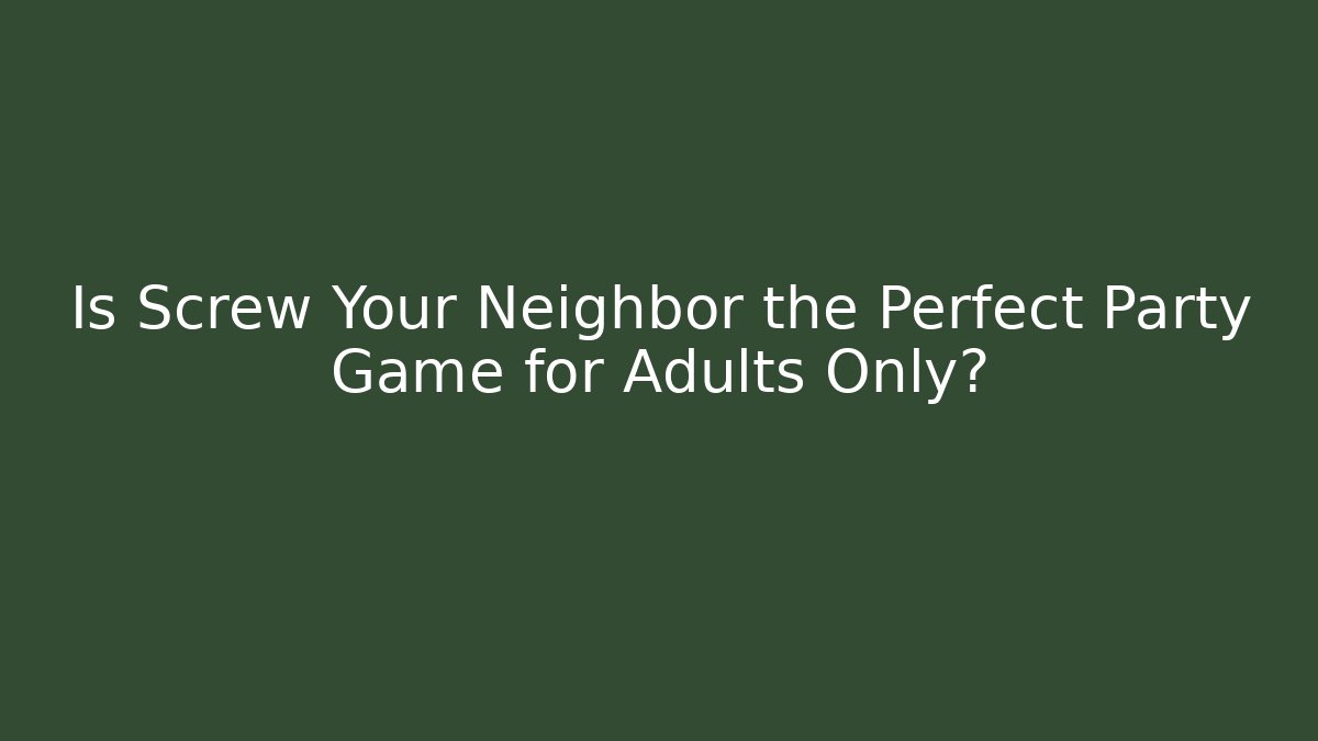 Is Screw Your Neighbor the Perfect Party Game for Adults Only?