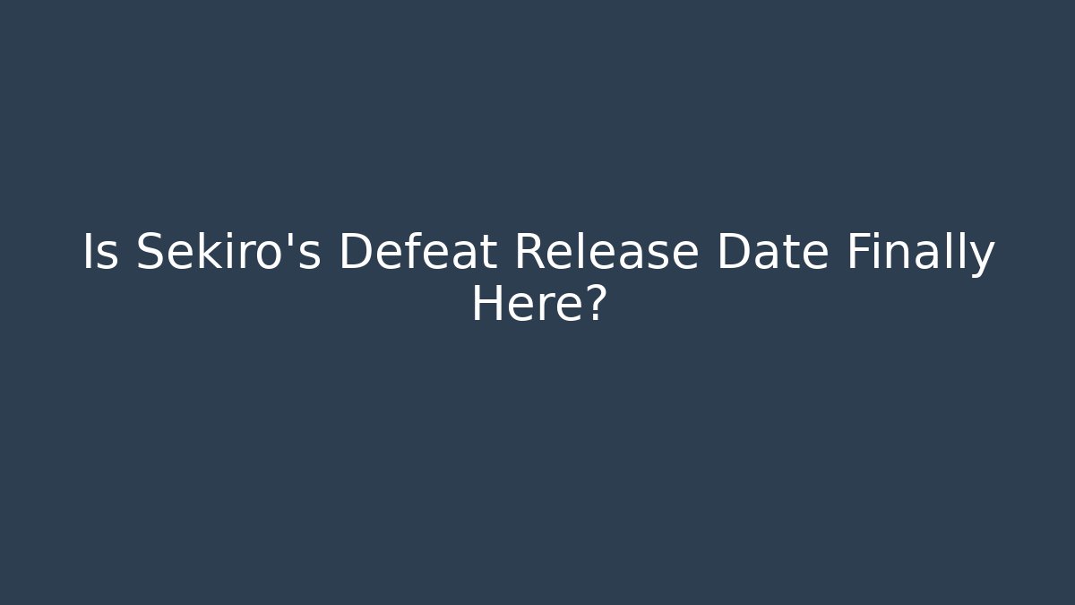 Is Sekiro's Defeat Release Date Finally Here?