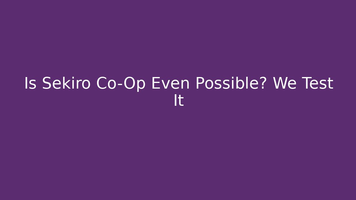 Is Sekiro Co-Op Even Possible? We Test It - Vintage E-Juice