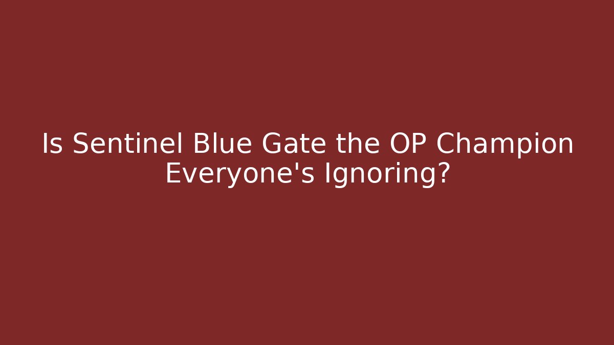 Is Sentinel Blue Gate the OP Champion Everyone's Ignoring?