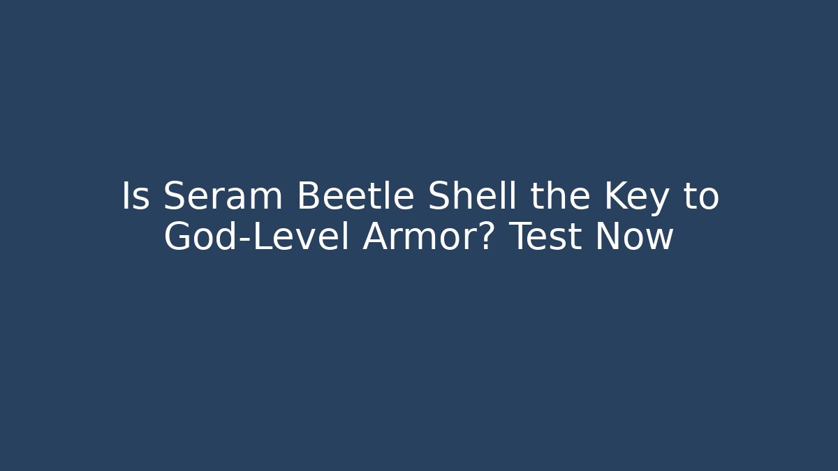 Is Seram Beetle Shell the Key to God-Level Armor? Test Now