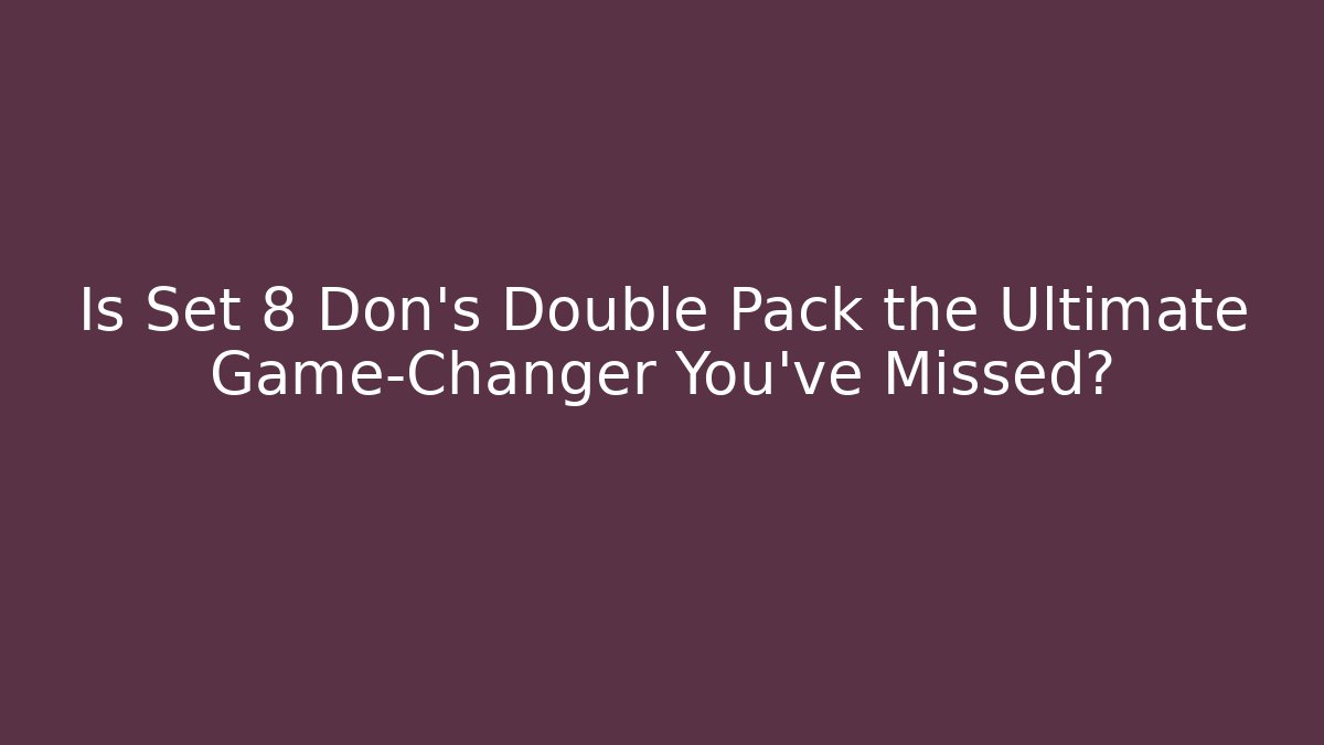 Is Set 8 Don's Double Pack the Ultimate Game-Changer You've Missed?