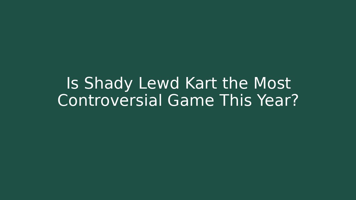 Is Shady Lewd Kart the Most Controversial Game This Year?