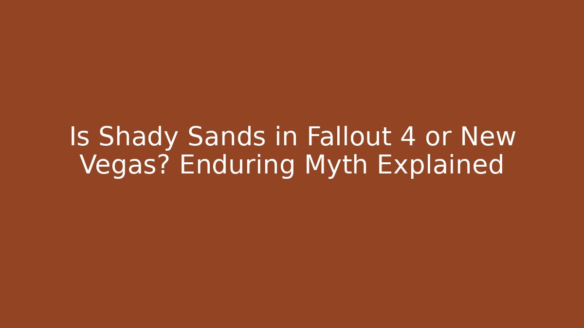 Is Shady Sands in Fallout 4 or New Vegas? Enduring Myth Explained