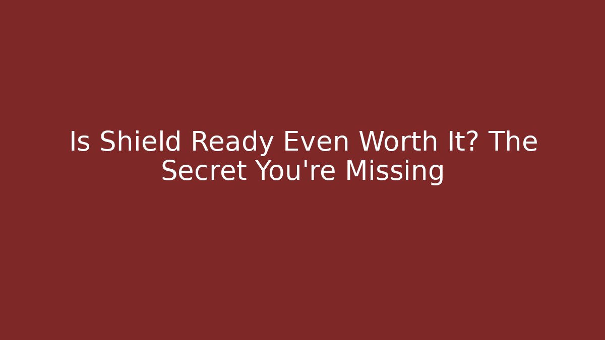 Is Shield Ready Even Worth It? The Secret You’re Missing