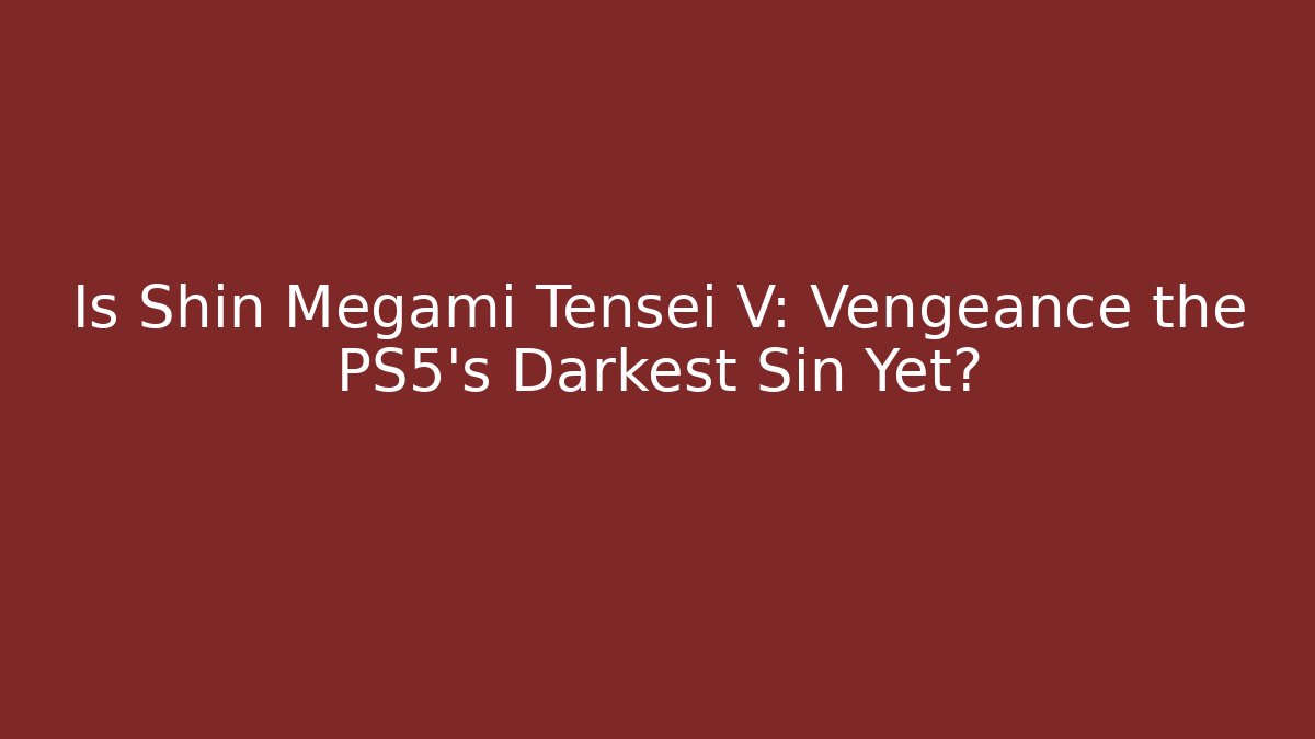 Is Shin Megami Tensei V: Vengeance the PS5's Darkest Sin Yet?