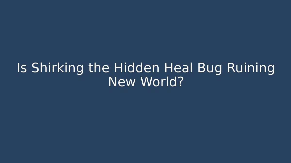 Is Shirking the Hidden Heal Bug Ruining New World?