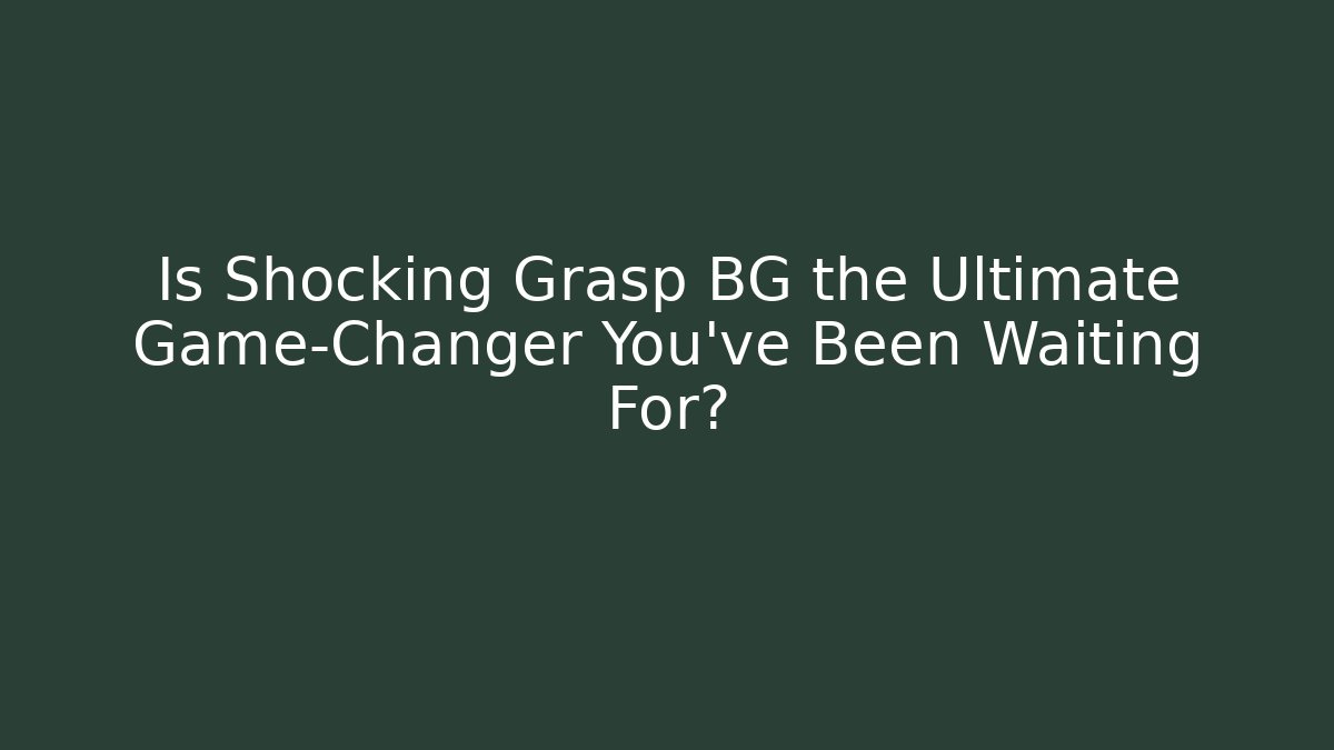 Is Shocking Grasp BG the Ultimate Game-Changer You've Been Waiting For?