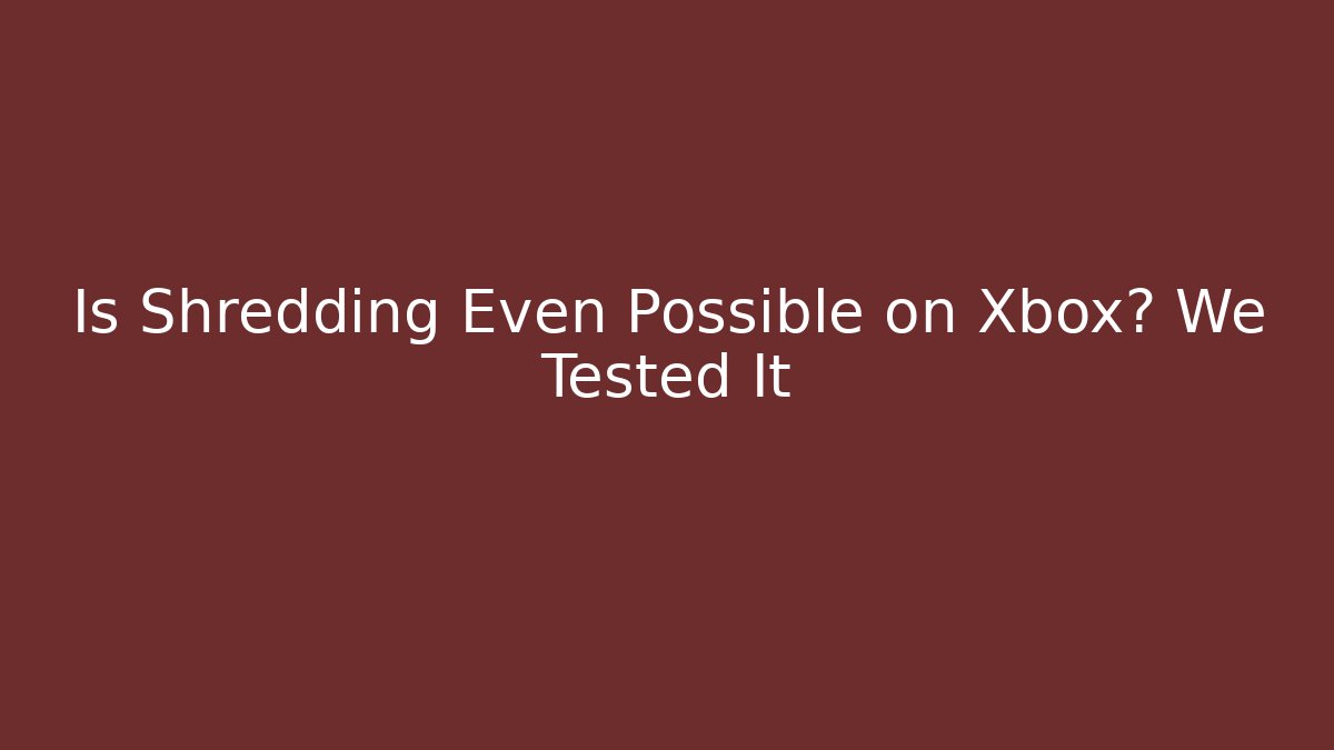 Is Shredding Even Possible on Xbox? We Tested It
