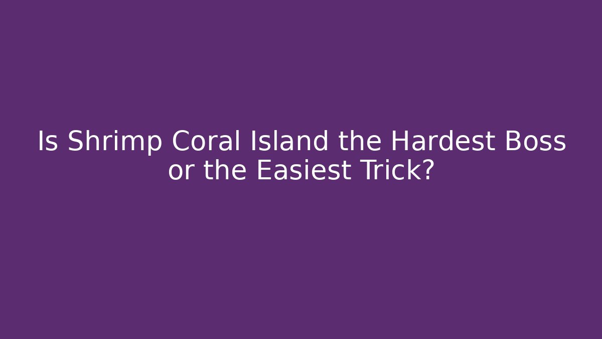 Is Shrimp Coral Island the Hardest Boss or the Easiest Trick?