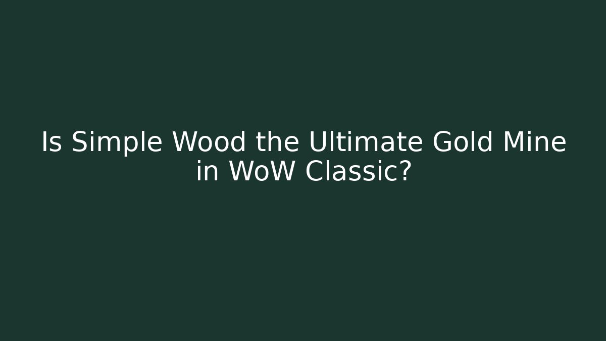 Is Simple Wood the Ultimate Gold Mine in WoW Classic?