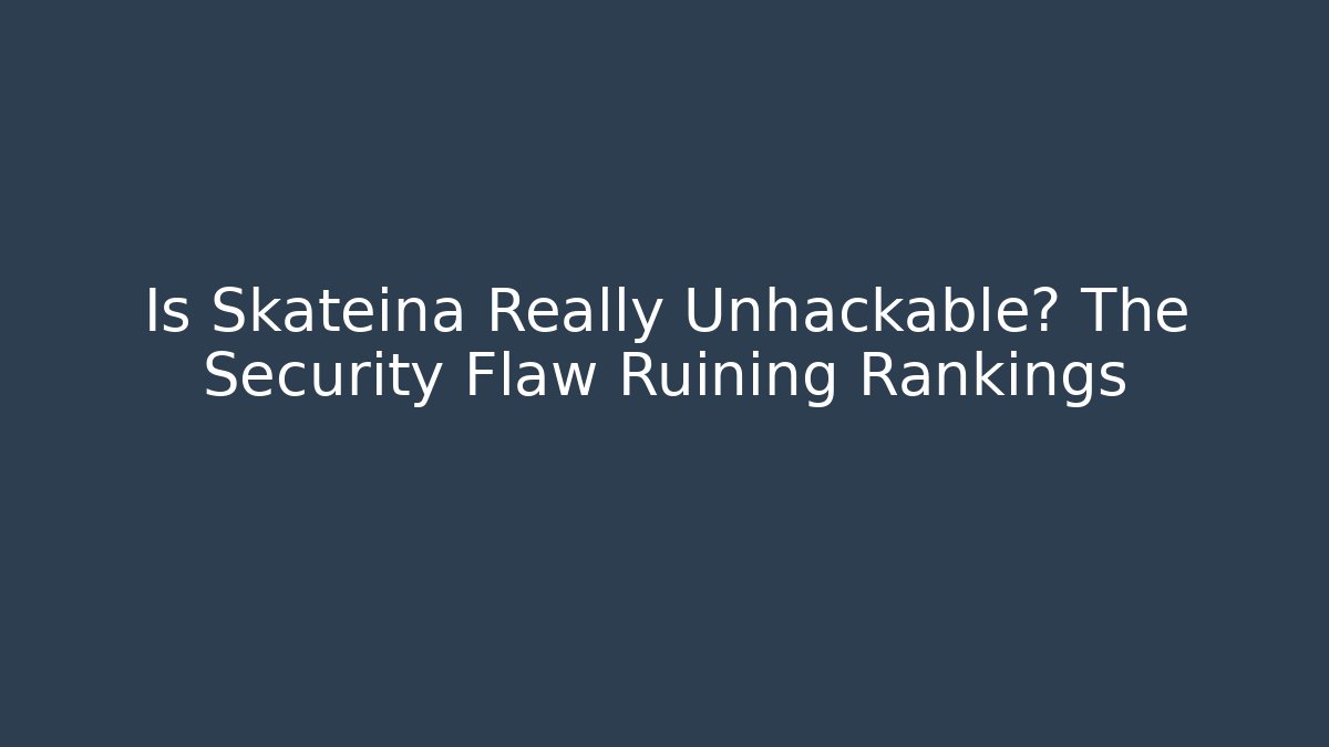 Is Skateina Really Unhackable? The Security Flaw Ruining Rankings