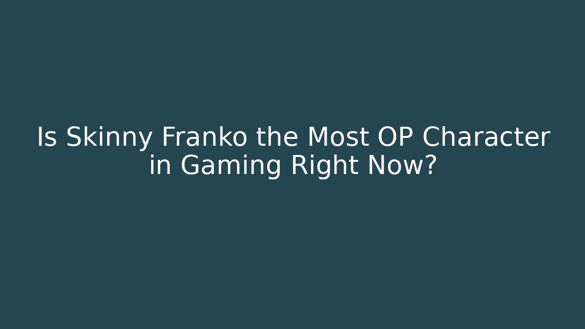 Is Skinny Franko the Most OP Character in Gaming Right Now?