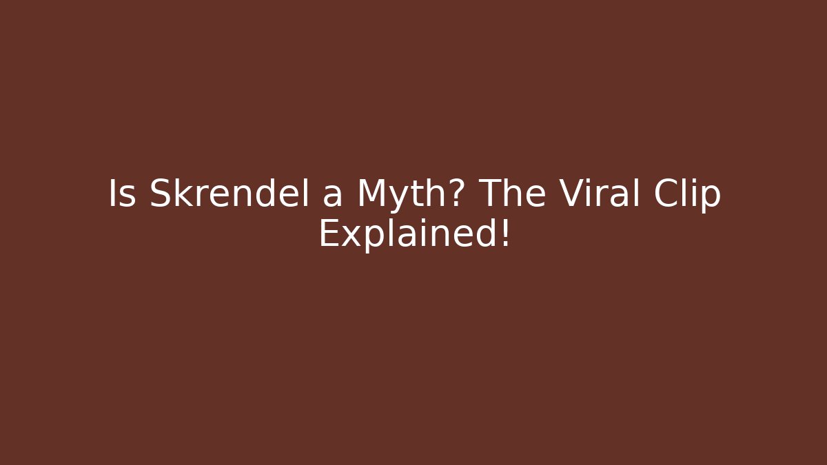 Is Skrendel a Myth? The Viral Clip Explained!
