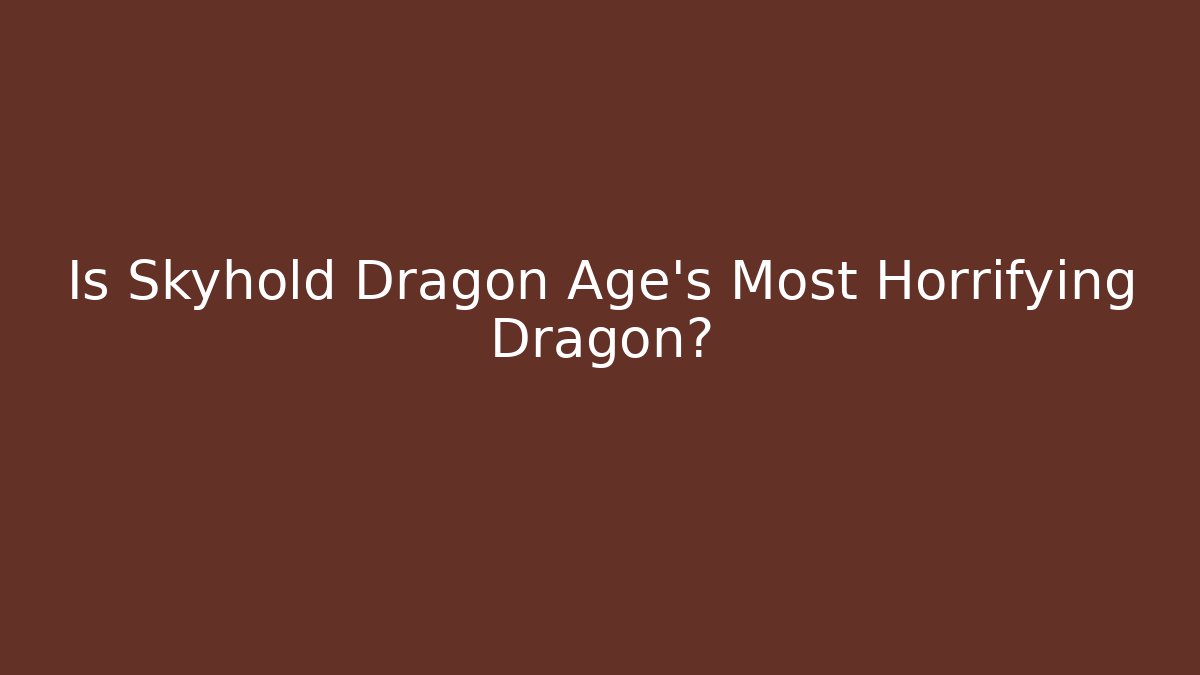 Is Skyhold Dragon Age's Most Horrifying Dragon? - Vintage E-Juice