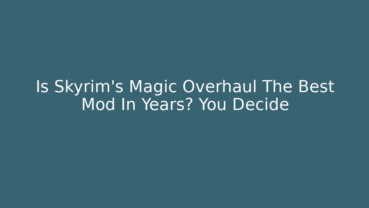 Is Skyrim's Magic Overhaul The Best Mod In Years? You Decide
