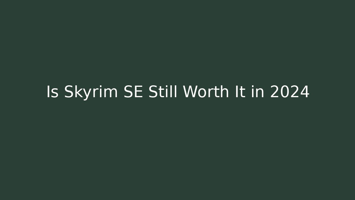 Is Skyrim SE Still Worth It in 2024