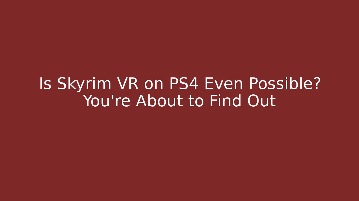 Is Skyrim VR on PS4 Even Possible? You’re About to Find Out